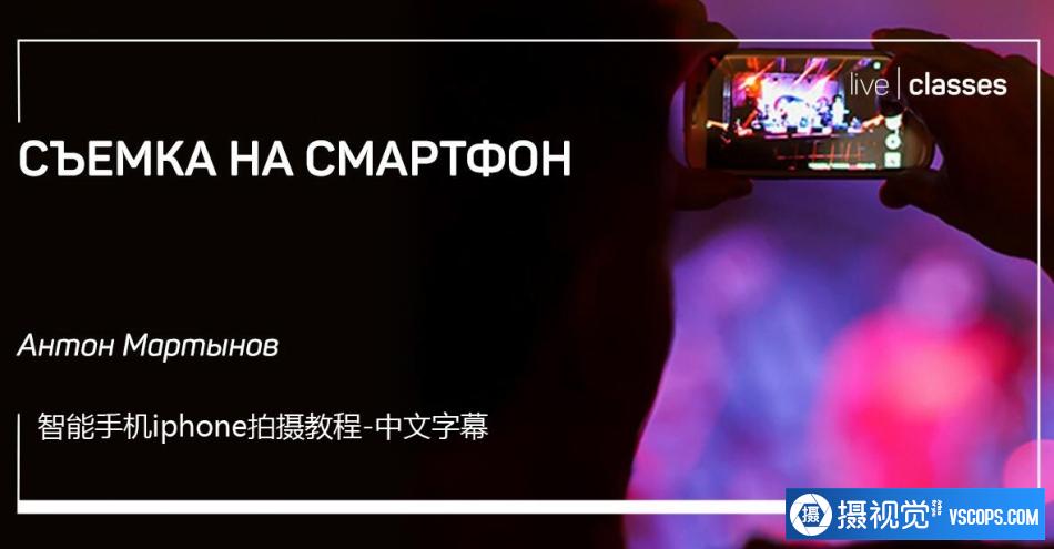 Liveclasses-Anton Martynov在智能手机iphone拍摄教程-中文字幕